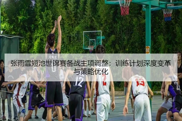 zhang-yu-fei-duan-chi-shi-jin-sai-bei-zhan-zhu-xiang-tiao-zheng-xun-lian-ji-hua-shen-du-bian-ge-yu-ce-lve-you-hua-3-992.jpg